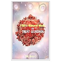 100% NATURAL WAY TO TREAT LEUKEMIA: LEUKEMIA (DEADLY DISEASE)
