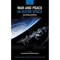 War and Peace in Outer Space: Law, Policy, and Ethics (Ethics, National Security, and the Rule of Law) War and Peace in Outer Space: Law, Policy, and Ethics (Ethics, National Security, and the Rule of Law) Hardcover Kindle
