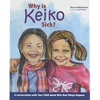 Why Is Keiko Sick?: A Conversation with Your Child about Why Bad Things Happen Why Is Keiko Sick?: A Conversation with Your Child about Why Bad Things Happen Hardcover Kindle