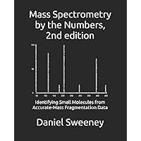 Mass Spectrometry by the Numbers: Identifying Small Molecules from Accurate-Mass Fragmentation Data Mass Spectrometry by the Numbers: Identifying Small Molecules from Accurate-Mass Fragmentation Data Paperback Kindle