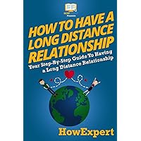 How To Have a Long Distance Relationship - Your Step-By-Step Guide To Having a Long Distance Relationship