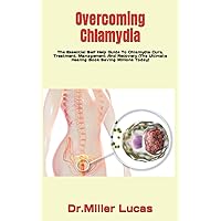 Overcoming Chlamydia: The Essential Self Help Guide To Chlamydia Cure, Treatment, Management And Recovery (The Ultimate Healing Book Saving Millions Today)