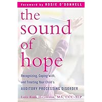 The Sound of Hope: Recognizing, Coping with, and Treating Your Child's Auditory Processing Disorder The Sound of Hope: Recognizing, Coping with, and Treating Your Child's Auditory Processing Disorder Hardcover Kindle