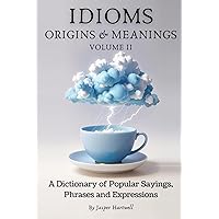 IDIOMS Origins & Meanings: Volume II: A Dictionary of Popular Sayings, Phrases & Expressions: Etymology of the Study and History behind 'Why Do We Say ... Collection - IDIOMS: Origins & Meanings) IDIOMS Origins & Meanings: Volume II: A Dictionary of Popular Sayings, Phrases & Expressions: Etymology of the Study and History behind 'Why Do We Say ... Collection - IDIOMS: Origins & Meanings) Paperback Kindle Hardcover