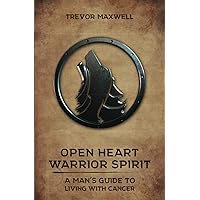 Open Heart, Warrior Spirit: A Man's Guide to Living with Cancer Open Heart, Warrior Spirit: A Man's Guide to Living with Cancer Paperback Kindle Hardcover