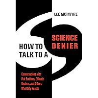How to Talk to a Science Denier: Conversations with Flat Earthers, Climate Deniers, and Others Who Defy Reason How to Talk to a Science Denier: Conversations with Flat Earthers, Climate Deniers, and Others Who Defy Reason Paperback Kindle Audible Audiobook Hardcover Audio CD