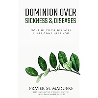 Dominion Over Sickness & Disease: None Of These Diseases Shall Come Near You (40 Prayer Giants)
