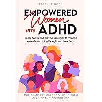 Empowered Women With ADHD: Tools, hacks, and proven strategies to manage overwhelm, racing thoughts, and emotions. The complete guide to living with clarity and confidence. (Empowered ADHD) Empowered Women With ADHD: Tools, hacks, and proven strategies to manage overwhelm, racing thoughts, and emotions. The complete guide to living with clarity and confidence. (Empowered ADHD) Paperback Kindle Audible Audiobook Hardcover