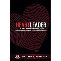 Heartleader: A Trauma-Responsive Approach to Teaching, Leading, and Building Communities Heartleader: A Trauma-Responsive Approach to Teaching, Leading, and Building Communities Paperback Kindle