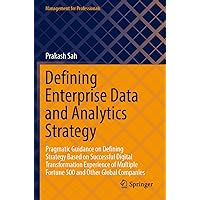 Defining Enterprise Data and Analytics Strategy: Pragmatic Guidance on Defining Strategy Based on Successful Digital Transformation Experience of ... Companies (Management for Professionals) Defining Enterprise Data and Analytics Strategy: Pragmatic Guidance on Defining Strategy Based on Successful Digital Transformation Experience of ... Companies (Management for Professionals) Paperback Hardcover