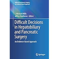 Difficult Decisions in Hepatobiliary and Pancreatic Surgery: An Evidence-Based Approach (Difficult Decisions in Surgery: An Evidence-Based Approach) Difficult Decisions in Hepatobiliary and Pancreatic Surgery: An Evidence-Based Approach (Difficult Decisions in Surgery: An Evidence-Based Approach) Hardcover Kindle Paperback