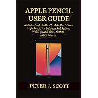 APPLE PENCIL USER GUIDE: A Master Guide On How To Make Use Of Your Apple Pencil, For Beginners And Seniors, With Tips And Tricks, All With The Aid Of Pictures. APPLE PENCIL USER GUIDE: A Master Guide On How To Make Use Of Your Apple Pencil, For Beginners And Seniors, With Tips And Tricks, All With The Aid Of Pictures. Paperback Kindle