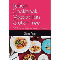 Italian Cookbook Vegetarian Gluten free: 60 Recipes From Aperitif to Dessert Italian Cookbook Vegetarian Gluten free: 60 Recipes From Aperitif to Dessert Paperback Kindle