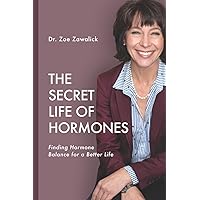 The Secret Life of Hormones: Finding Hormone Balance for a Better Life The Secret Life of Hormones: Finding Hormone Balance for a Better Life Paperback Kindle