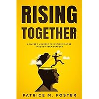 RISING TOGETHER: A NURSE'S JOURNEY TO INSPIRE CHANGE THROUGH TEAM SUPPORT