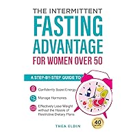 The Intermittent Fasting Advantage for Women Over 50: A step-by-step guide to confidently boost energy, manage hormones, and effectively lose weight without the hassle of restrictive dietary plans