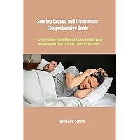 Snoring Causes and Treatments: Comprehensive Guide: Understand the different factors that cause snoring and how to treat them effectively. Snoring Causes and Treatments: Comprehensive Guide: Understand the different factors that cause snoring and how to treat them effectively. Kindle Paperback