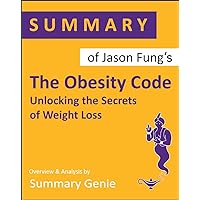 Summary of Jason Fung's The Obesity Code: Unlocking the Secrets of Weight Loss Summary of Jason Fung's The Obesity Code: Unlocking the Secrets of Weight Loss Kindle