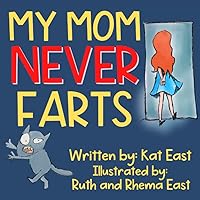 My Mom Never Farts: A Hilarious, Rhyming, Read Aloud Picture Book for Kids and Adults- A Perfect Gift for Any Occasion (Hilarious 