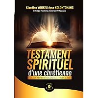 Testament Spirituel d'une Chrétienne: Les clés pour attirer les grâces et faveurs de Dieu (French Edition)
