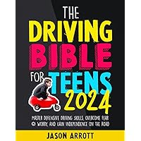 The Driving Bible For Teens: Master Defensive Driving Skills, Overcome Fear & Worry, and Gain Independence on the Road