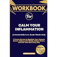Workbook for Calm Your Inflammation: 7 Proven Secrets to Regulate Your Immune System, Balance Gut Health, Reduce Stress, and Feel Your Best Every Day (A Practical Guide to Dr. Brenda Tidwell's) Workbook for Calm Your Inflammation: 7 Proven Secrets to Regulate Your Immune System, Balance Gut Health, Reduce Stress, and Feel Your Best Every Day (A Practical Guide to Dr. Brenda Tidwell's) Paperback