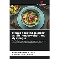 Menus adapted to older adults: underweight and dysphagia: Food selection, preparation techniques and strategies, dietary recommendations and menu planning