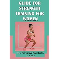 Guide For Strength Training For Women: How To Improve Your Health At Home