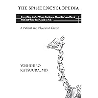 The Spine Encyclopedia: Everything You've Wanted to Know About Back and Neck Pain but Were Too Afraid to Ask The Spine Encyclopedia: Everything You've Wanted to Know About Back and Neck Pain but Were Too Afraid to Ask Kindle Paperback
