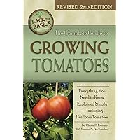 The Complete Guide to Growing Tomatoes: Everything You Need to Know Explained Simply —Including Heirloom Tomatoes (Back to Basics) The Complete Guide to Growing Tomatoes: Everything You Need to Know Explained Simply —Including Heirloom Tomatoes (Back to Basics) Paperback