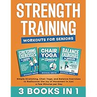 STRENGTH TRAINING WORKOUTS FOR SENIORS: Simple Stretching, Chair Yoga, and Balance Exercises to Rediscover the Joy of Movement in Just a Few Minutes per Day (Strength Training for Seniors Series) STRENGTH TRAINING WORKOUTS FOR SENIORS: Simple Stretching, Chair Yoga, and Balance Exercises to Rediscover the Joy of Movement in Just a Few Minutes per Day (Strength Training for Seniors Series) Paperback Kindle Hardcover