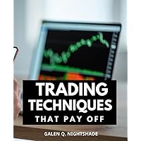 Trading Techniques That Pay Off: A Comprehensive Guide to Boost Your Profits in the Financial Markets | Step-by-Step Techniques for Successful Trading, Risk Management, and Market Analysis