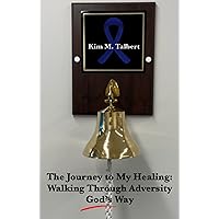 The Journey to My Healing: Walking through Adversity God's Way The Journey to My Healing: Walking through Adversity God's Way Kindle Paperback