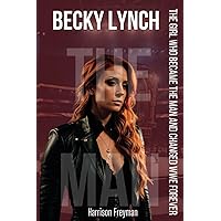 Becky Lynch: The Girl Who Became The Man And Changed Wwe Forever Becky Lynch: The Girl Who Became The Man And Changed Wwe Forever Paperback Kindle