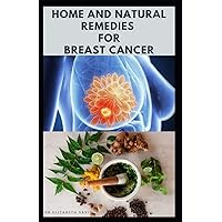 HOME AND NATURAL REMEDIES FOR BREAST CANCER: Best Remedies For Getting Rid and Preventing Breast Cancer HOME AND NATURAL REMEDIES FOR BREAST CANCER: Best Remedies For Getting Rid and Preventing Breast Cancer Paperback Kindle