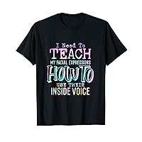 I Need To Teach My Facial Expressions Use Their Inside Voice T-Shirt