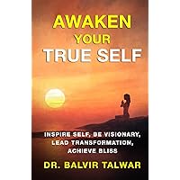 Awaken Your True Self: Inspire Self, Be Visionary, Lead Transformation, Achieve Bliss (Corporate Transformation Series)