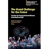 The Grand Challenge for the Future: Vaccines for Poverty-Related Diseases from Bench to Field (Birkhäuser Advances in Infectious Diseases) The Grand Challenge for the Future: Vaccines for Poverty-Related Diseases from Bench to Field (Birkhäuser Advances in Infectious Diseases) Hardcover