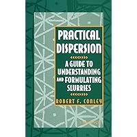 Practical Dispersion: A Guide to Understanding and Formulating Slurries Practical Dispersion: A Guide to Understanding and Formulating Slurries Hardcover