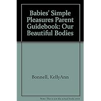 Babies' Simple Pleasures Parent Guidebook: Our Beautiful Bodies