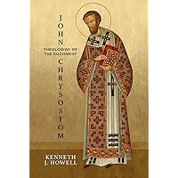 John Chrysostom, Theologian of the Eucharist (Patristic Theology)