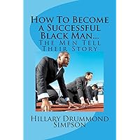 How to Become a Successful Black Man...The Men Tell Their Story: The Men Tell Their Story How to Become a Successful Black Man...The Men Tell Their Story: The Men Tell Their Story Paperback