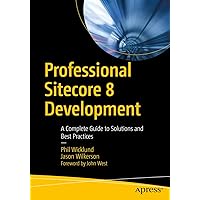 Professional Sitecore 8 Development: A Complete Guide to Solutions and Best Practices Professional Sitecore 8 Development: A Complete Guide to Solutions and Best Practices Kindle Paperback