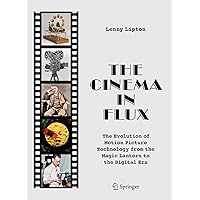 The Cinema in Flux: The Evolution of Motion Picture Technology from the Magic Lantern to the Digital Era The Cinema in Flux: The Evolution of Motion Picture Technology from the Magic Lantern to the Digital Era Hardcover Kindle
