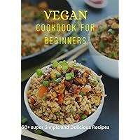 Vegan Cookbook For Beginners: 50+ super Simple and Delicious Recipes Vegan Cookbook For Beginners: 50+ super Simple and Delicious Recipes Kindle Paperback