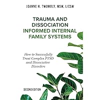 Trauma and Dissociation Informed Internal Family Systems: How to Successfully Treat C-PTSD, and Dissociative Disorders Trauma and Dissociation Informed Internal Family Systems: How to Successfully Treat C-PTSD, and Dissociative Disorders Paperback
