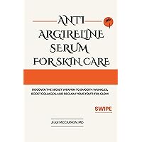 Anti-Argireline Serum For Skin Care: Discover the Secret Weapon to Smooth Wrinkles, Boost Collagen, and Reclaim Your Youthful Glow Anti-Argireline Serum For Skin Care: Discover the Secret Weapon to Smooth Wrinkles, Boost Collagen, and Reclaim Your Youthful Glow Kindle Paperback