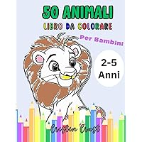 50 ANIMALI DA COLORARE PER BAMBINI: Divertenti disegni con immagini facili da colorare per bambini da 2 a 5 anni (Italian Edition)