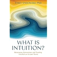 What is Intuition?: Resonance, Connection, and Trusting Intuition on its own Terms What is Intuition?: Resonance, Connection, and Trusting Intuition on its own Terms Paperback Kindle
