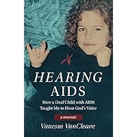 Hearing AIDS: How a Deaf Child with AIDS Taught Me to Hear God's Voice Hearing AIDS: How a Deaf Child with AIDS Taught Me to Hear God's Voice Hardcover Kindle Paperback